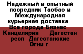 Надежный и опытный посредник Таобао и Международная курьерная доставка - Все города Бизнес » Канцелярия   . Дагестан респ.,Дагестанские Огни г.